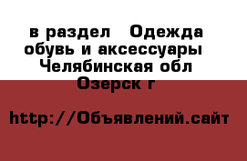  в раздел : Одежда, обувь и аксессуары . Челябинская обл.,Озерск г.